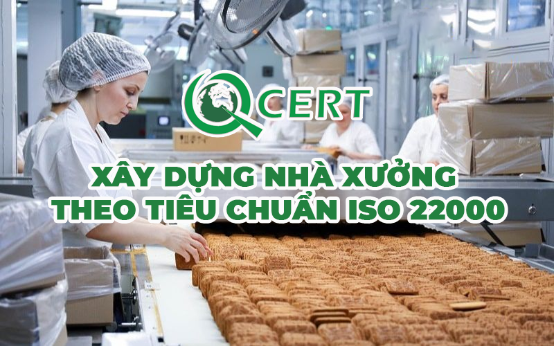 Xây dựng nhà xưởng theo tiêu chuẩn ISO 22000