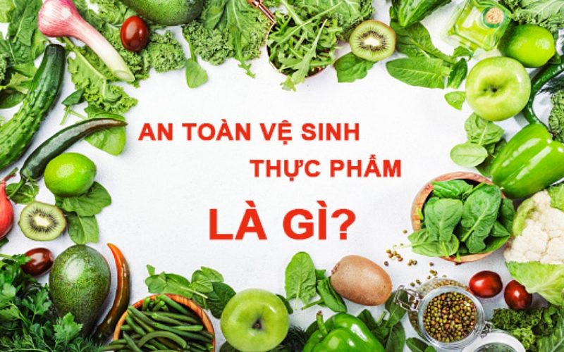 An toàn vệ sinh thực phẩm là gì?
